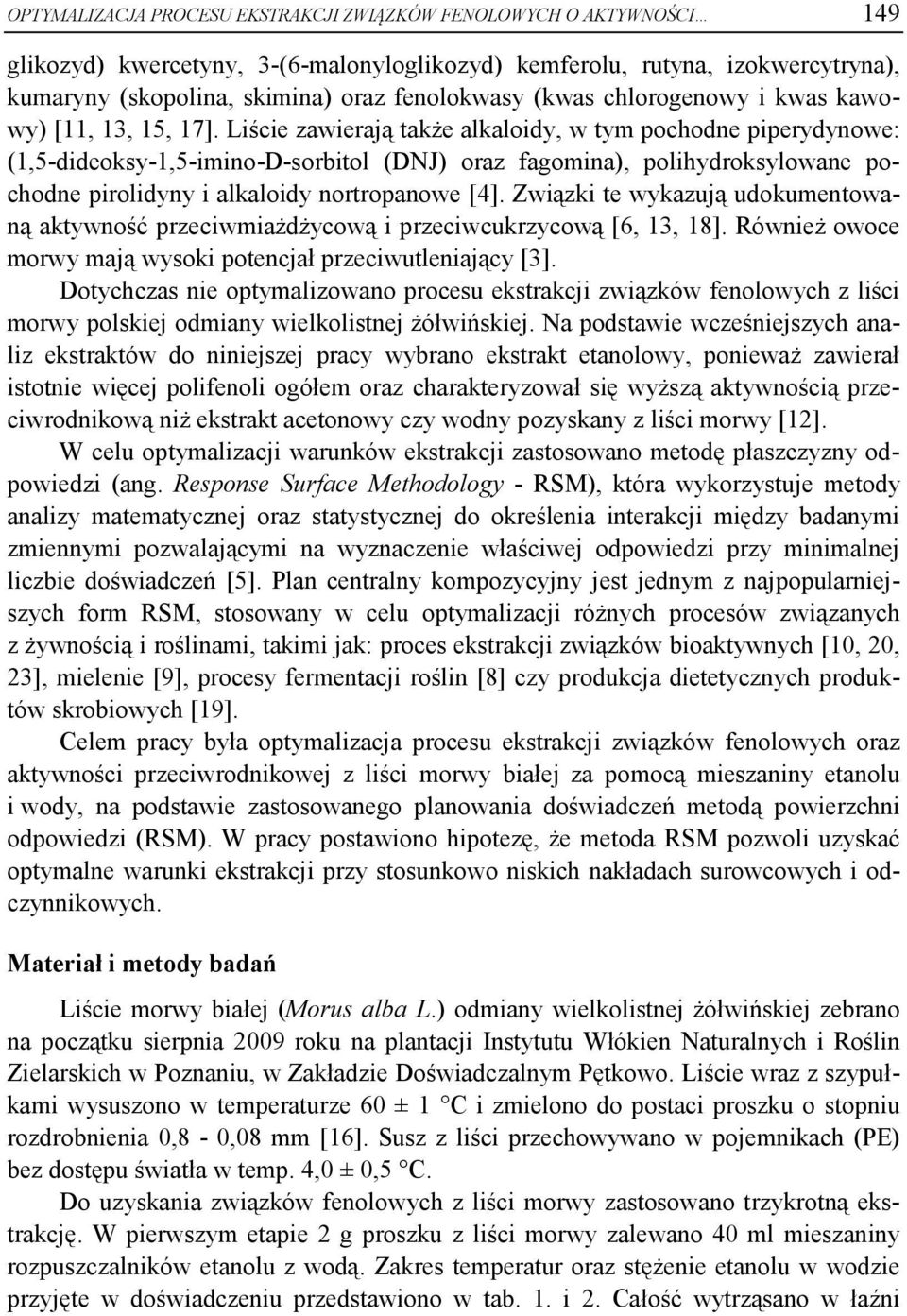 Liście zawierają także alkaloidy, w tym pochodne piperydynowe: (1,5-dideoksy-1,5-imino-D-sorbitol (DNJ) oraz fagomina), polihydroksylowane pochodne pirolidyny i alkaloidy nortropanowe [4].