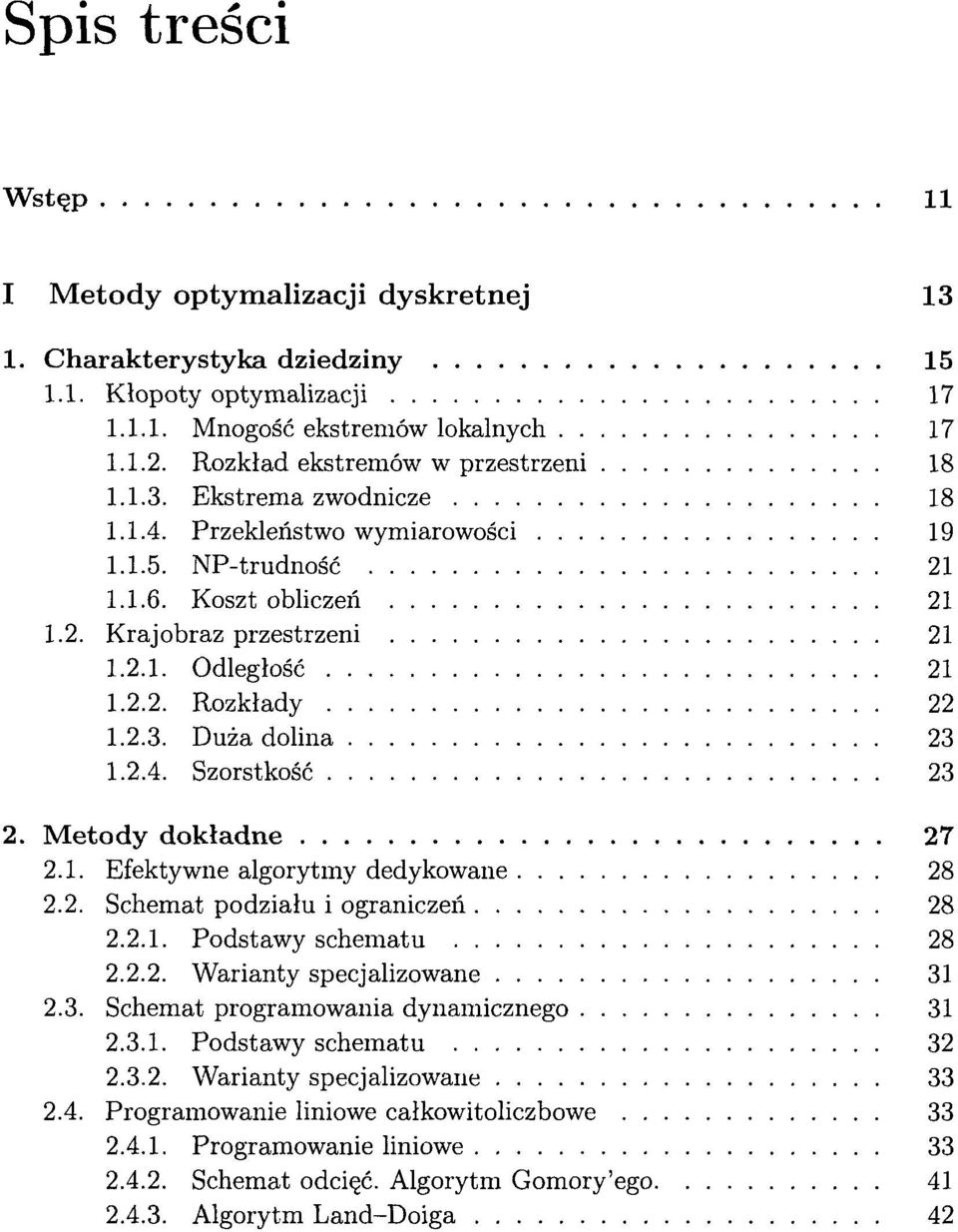 2.2. Rozklady 22 1.2.3. Duza dolina 23 1.2.4. Szorstkosc 23 2. Metody dokladne 27 2.1. Efektywne algorytmy dedykowane 28 2.2. Schemat podzialu i ograniczen 28 2.2.1. Podstawy schematu 28 2.2.2. Warianty specjalizowane 31 2.