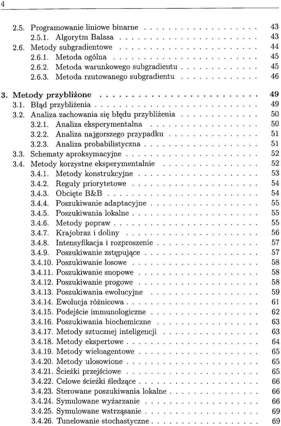 3. Schematy aproksymacyjne 52 3.4. Metody korzystne eksperymentalnie 52 3.4.1. Metody konstrukcyjne 53 3.4.2. Reguly priorytetowe 54 3.4.3. Obciete B&B 54 3.4.4. Poszukiwanie adaptacyjne 55 3.4.5. Poszukiwania lokalne 55 3.