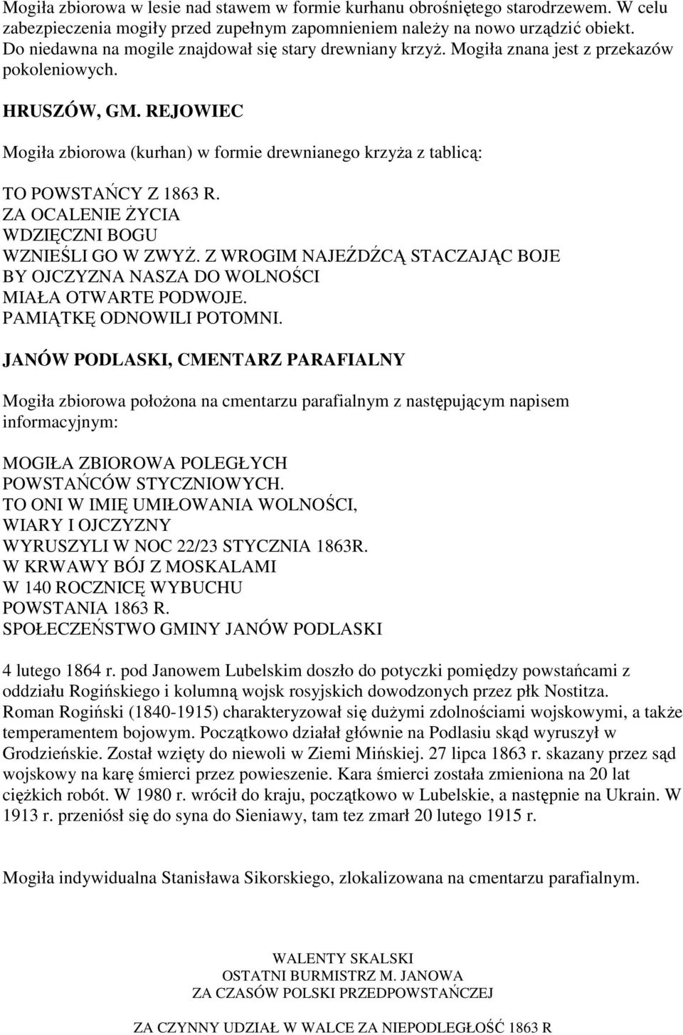 REJOWIEC Mogiła zbiorowa (kurhan) w formie drewnianego krzyża z tablicą: TO POWSTAŃCY Z 1863 R. ZA OCALENIE ŻYCIA WDZIĘCZNI BOGU WZNIEŚLI GO W ZWYŻ.