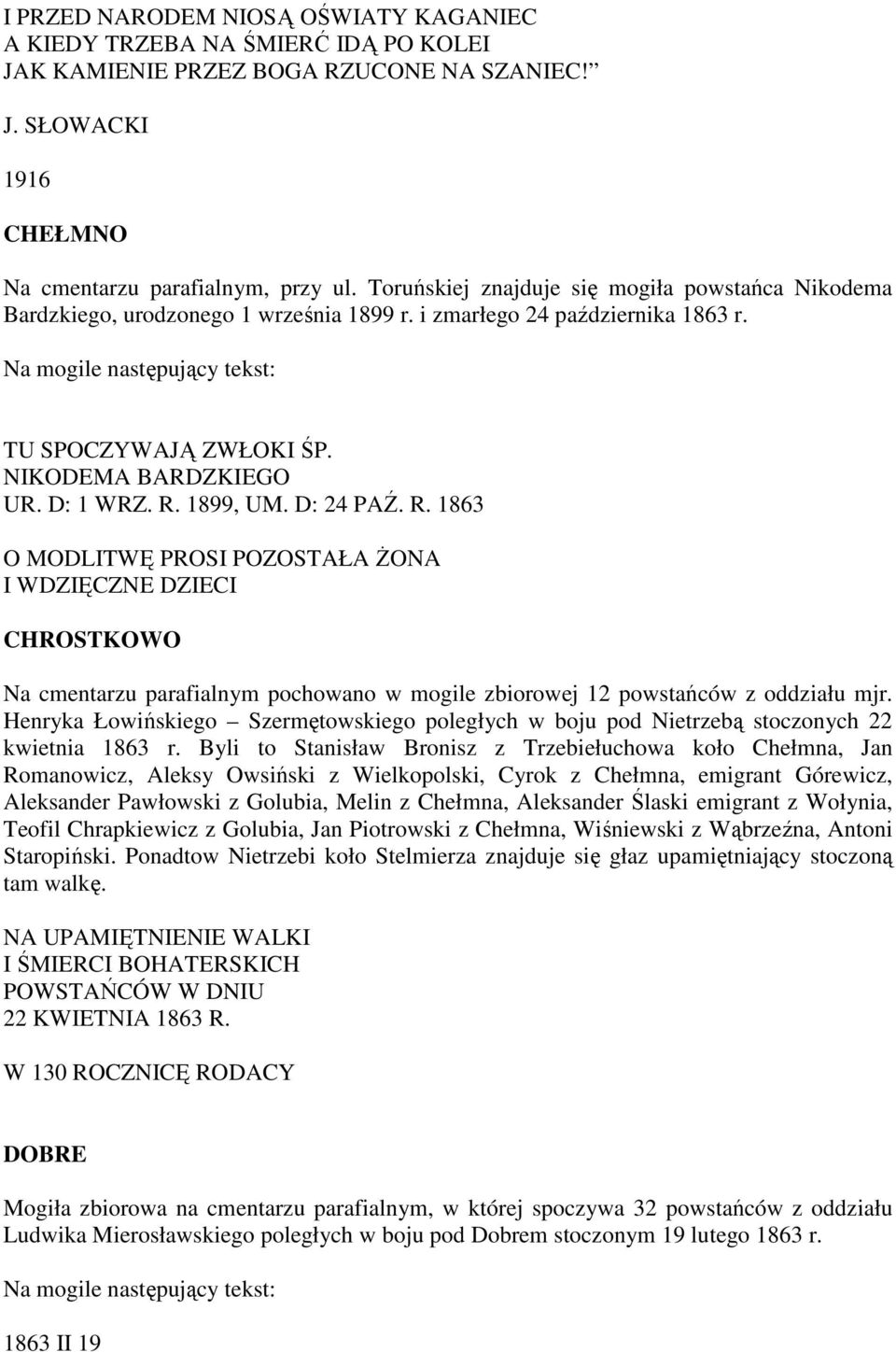 NIKODEMA BARDZKIEGO UR. D: 1 WRZ. R. 1899, UM. D: 24 PAŹ. R. 1863 O MODLITWĘ PROSI POZOSTAŁA ŻONA I WDZIĘCZNE DZIECI CHROSTKOWO Na cmentarzu parafialnym pochowano w mogile zbiorowej 12 powstańców z oddziału mjr.