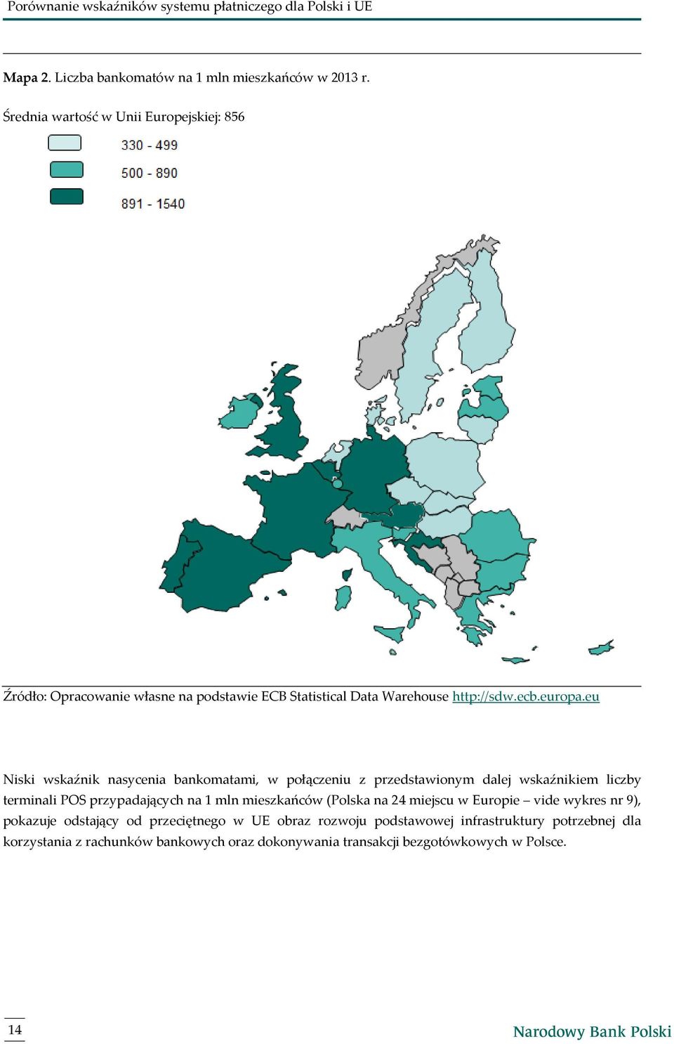 terminali POS przypadających na 1 mln mieszkańców (Polska na 24 miejscu w Europie vide wykres nr 9), pokazuje odstający od