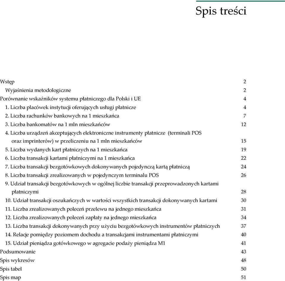 Liczba urządzeń akceptujących elektroniczne instrumenty płatnicze (terminali POS oraz imprinterów) w przeliczeniu na 1 mln mieszkańców 15 5. Liczba wydanych kart płatniczych na 1 mieszkańca 19 6.