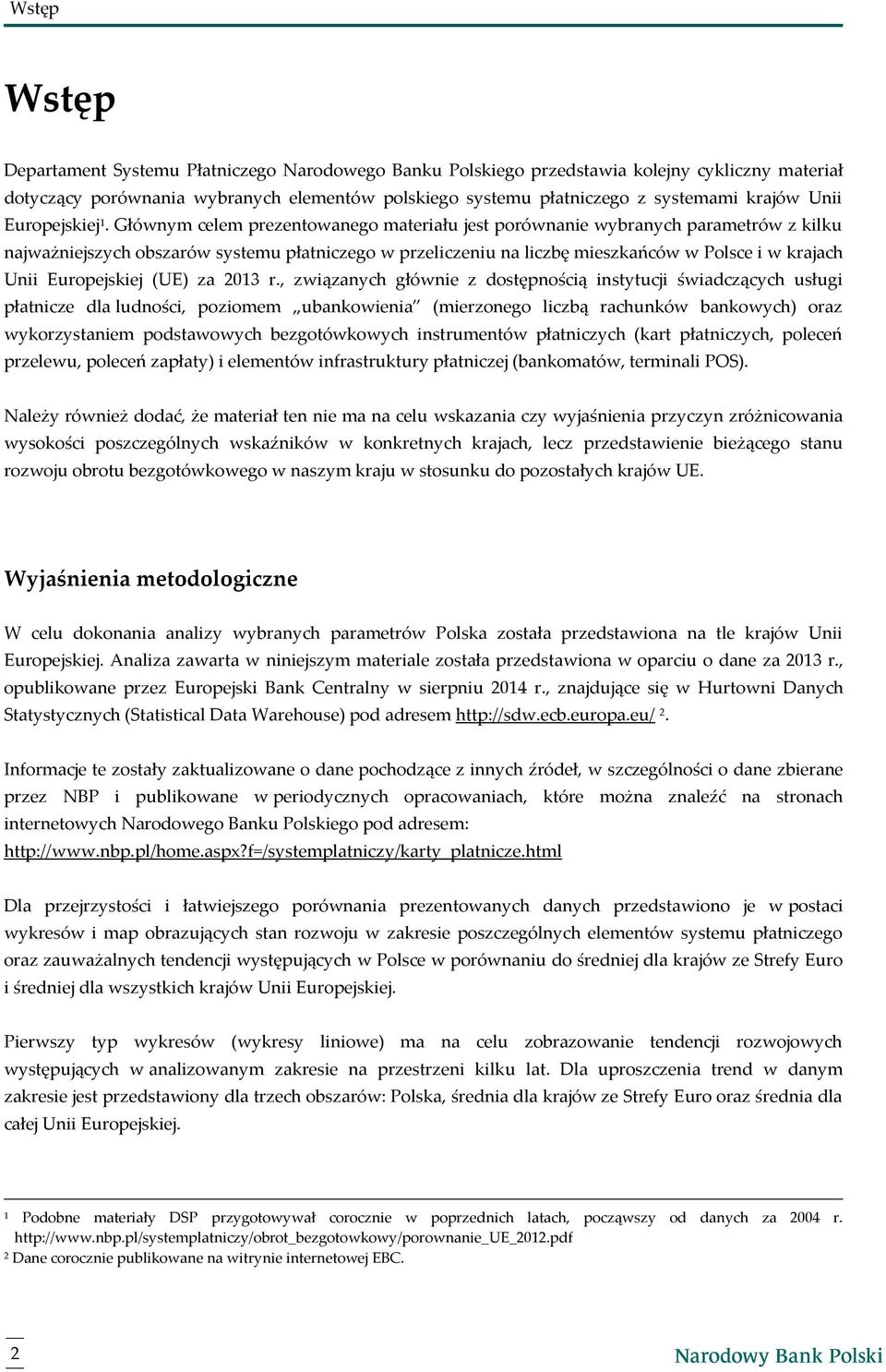 Głównym celem prezentowanego materiału jest porównanie wybranych parametrów z kilku najważniejszych obszarów systemu płatniczego w przeliczeniu na liczbę mieszkańców w Polsce i w krajach Unii