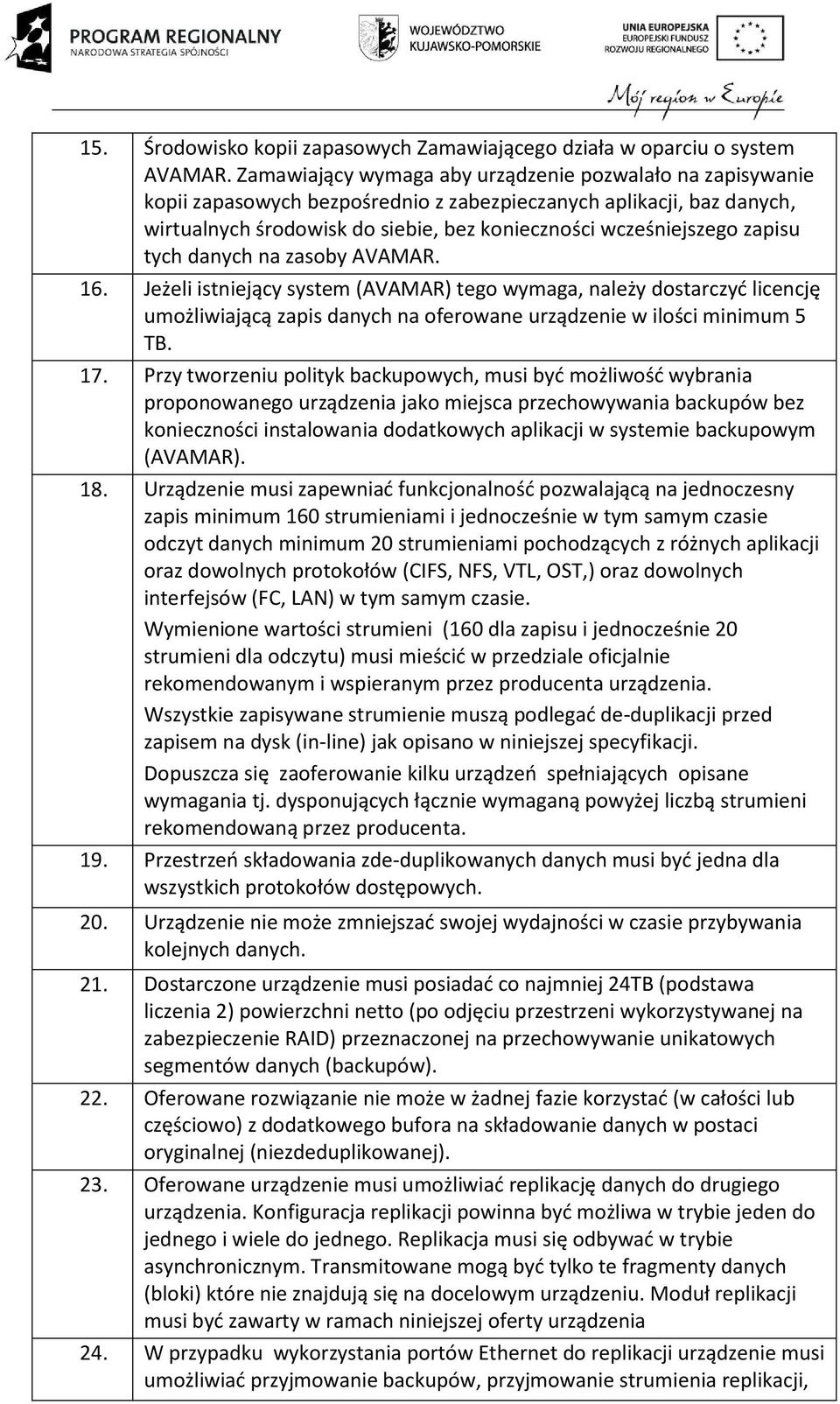 zapisu tych danych na zasoby AVAMAR. 16. Jeżeli istniejący system (AVAMAR) tego wymaga, należy dostarczyć licencję umożliwiającą zapis danych na oferowane urządzenie w ilości minimum 5 TB. 17.