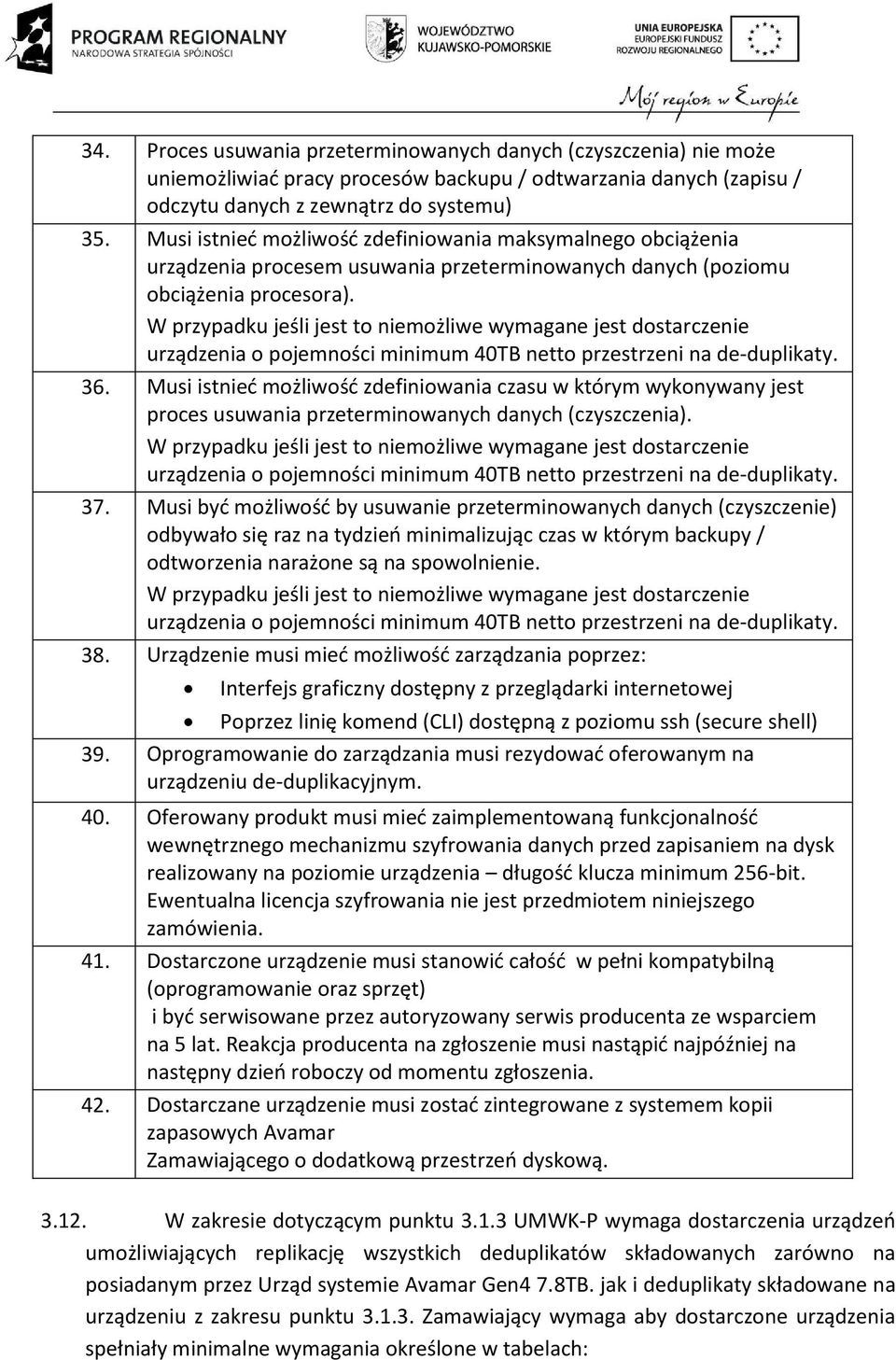 W przypadku jeśli jest to niemożliwe wymagane jest dostarczenie urządzenia o pojemności minimum 40TB netto przestrzeni na de-duplikaty. 36.