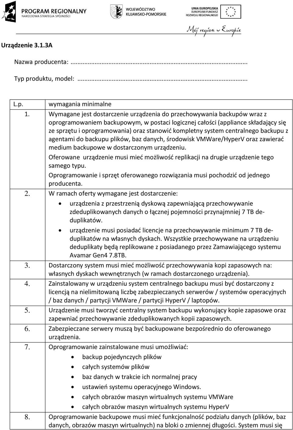 kompletny system centralnego backupu z agentami do backupu plików, baz danych, środowisk VMWare/HyperV oraz zawierać medium backupowe w dostarczonym urządzeniu.