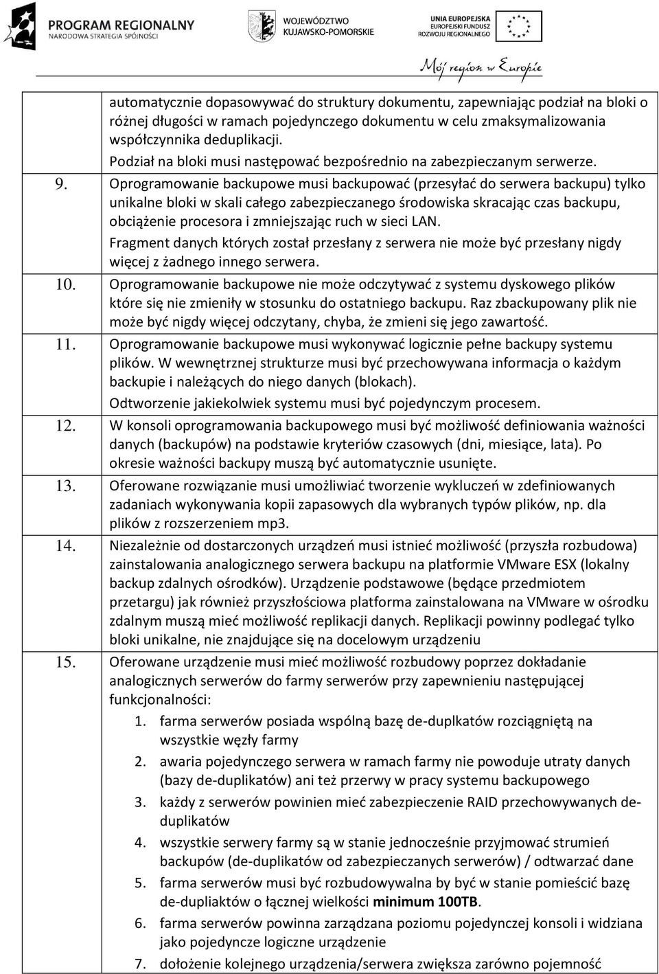 Oprogramowanie backupowe musi backupować (przesyłać do serwera backupu) tylko unikalne bloki w skali całego zabezpieczanego środowiska skracając czas backupu, obciążenie procesora i zmniejszając ruch