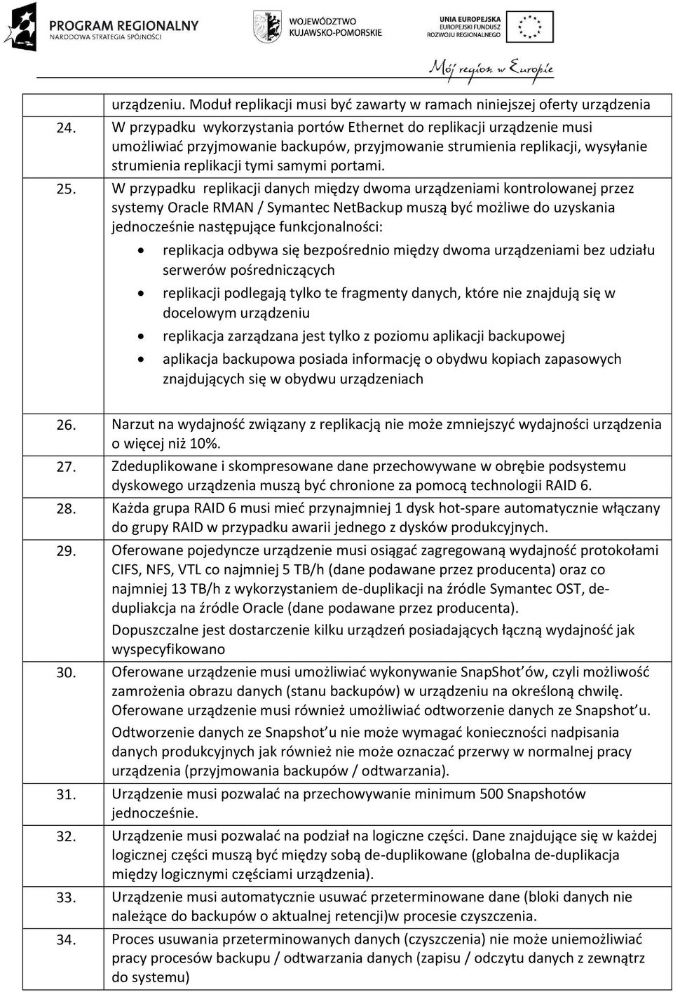 W przypadku replikacji danych między dwoma urządzeniami kontrolowanej przez systemy Oracle RMAN / Symantec NetBackup muszą być możliwe do uzyskania jednocześnie następujące funkcjonalności: