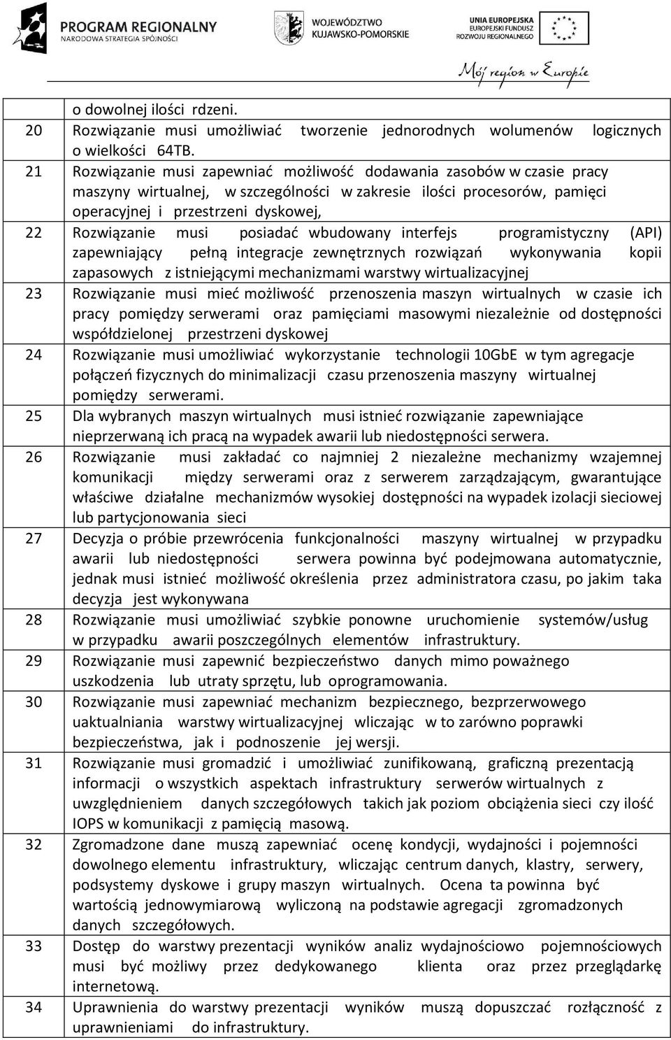 musi posiadać wbudowany interfejs programistyczny (API) zapewniający pełną integracje zewnętrznych rozwiązań wykonywania kopii zapasowych z istniejącymi mechanizmami warstwy wirtualizacyjnej 23