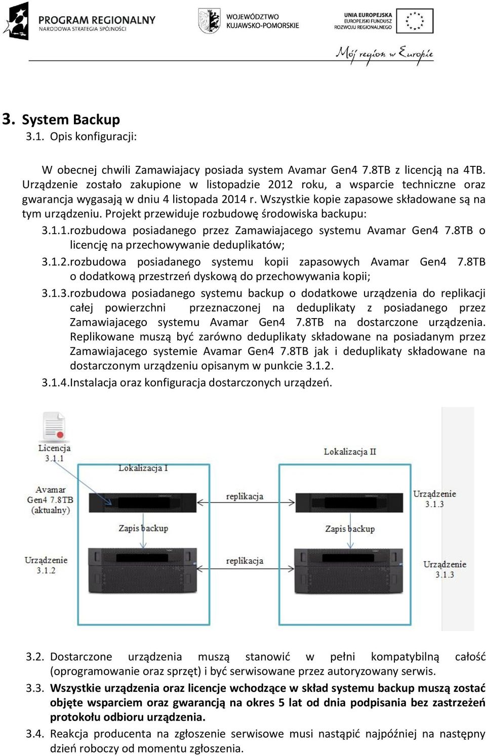 Projekt przewiduje rozbudowę środowiska backupu: 3.1.1. rozbudowa posiadanego przez Zamawiajacego systemu Avamar Gen4 7.8TB o licencję na przechowywanie deduplikatów; 3.1.2.