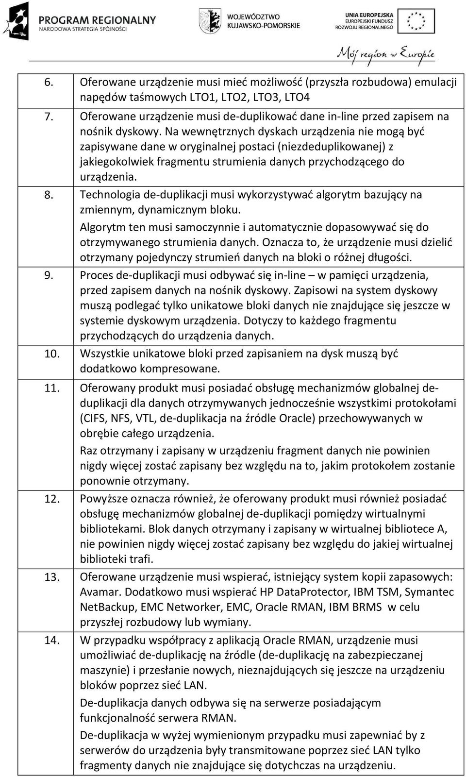 Na wewnętrznych dyskach urządzenia nie mogą być zapisywane dane w oryginalnej postaci (niezdeduplikowanej) z jakiegokolwiek fragmentu strumienia danych przychodzącego do urządzenia. 8.