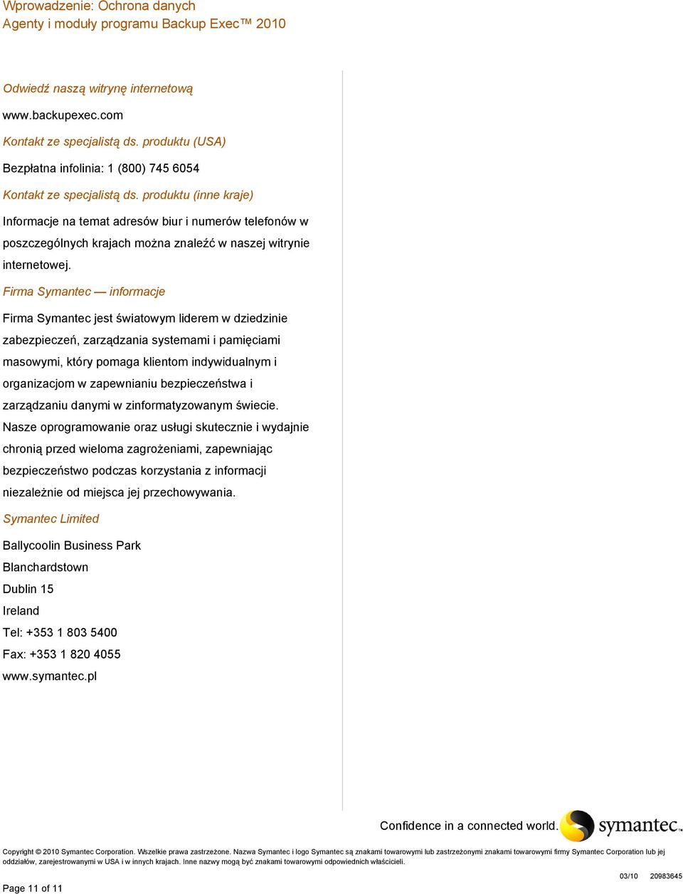 Firma Symantec informacje Firma Symantec jest światowym liderem w dziedzinie zabezpieczeń, zarządzania systemami i pamięciami masowymi, który pomaga klientom indywidualnym i organizacjom w