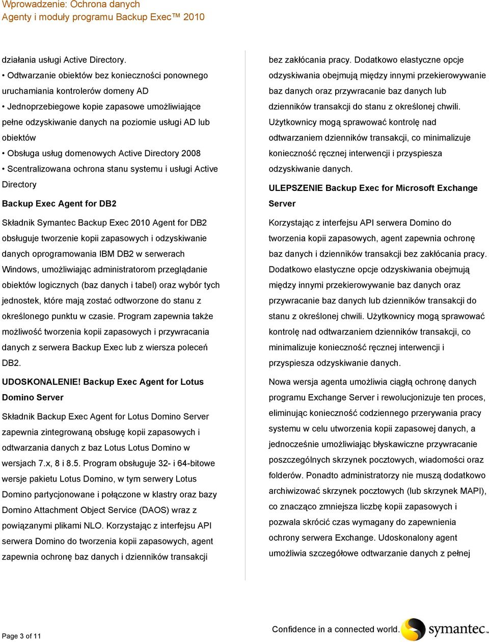 usług domenowych Active Directory 2008 Scentralizowana ochrona stanu systemu i usługi Active Directory Backup Exec Agent for DB2 Składnik Symantec Backup Exec 2010 Agent for DB2 obsługuje tworzenie