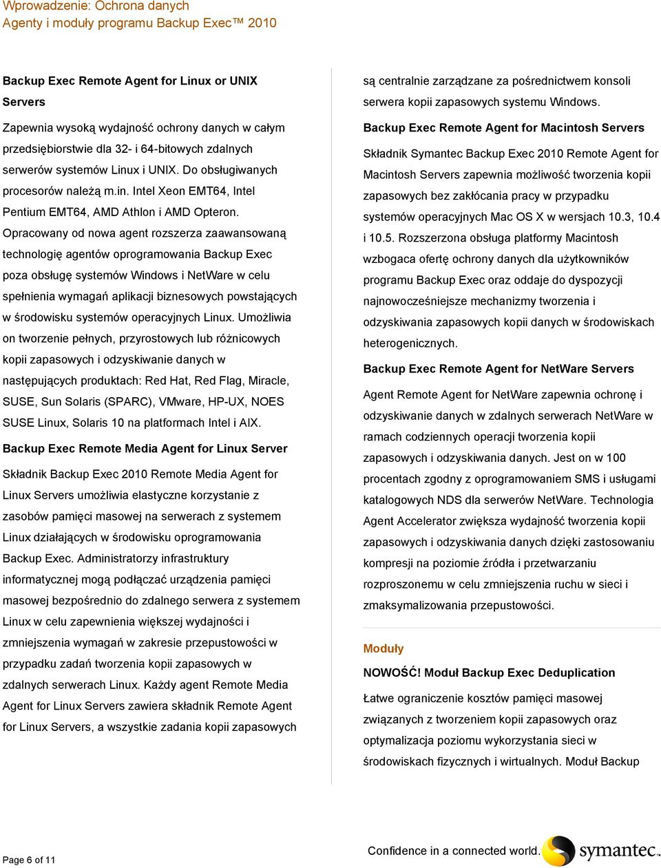 Opracowany od nowa agent rozszerza zaawansowaną technologię agentów oprogramowania Backup Exec poza obsługę systemów Windows i NetWare w celu spełnienia wymagań aplikacji biznesowych powstających w