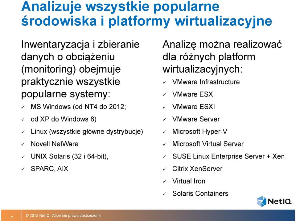 UNIX Solaris (32 i 64-bit), SPARC, AIX Analizę można realizować dla różnych platform wirtualizacyjnych: VMware Infrastructure VMware ESX