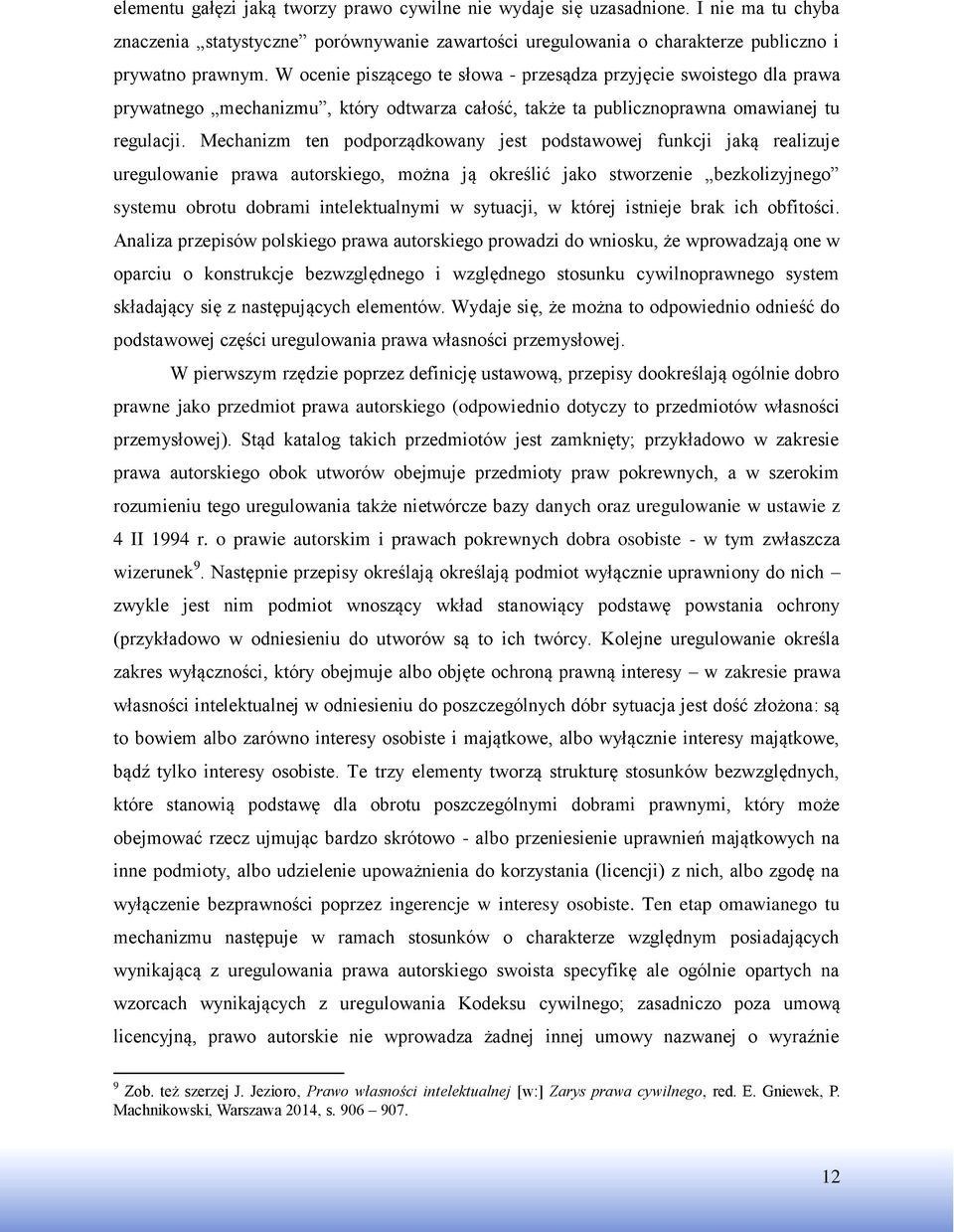 Mechanizm ten podporządkowany jest podstawowej funkcji jaką realizuje uregulowanie prawa autorskiego, można ją określić jako stworzenie bezkolizyjnego systemu obrotu dobrami intelektualnymi w