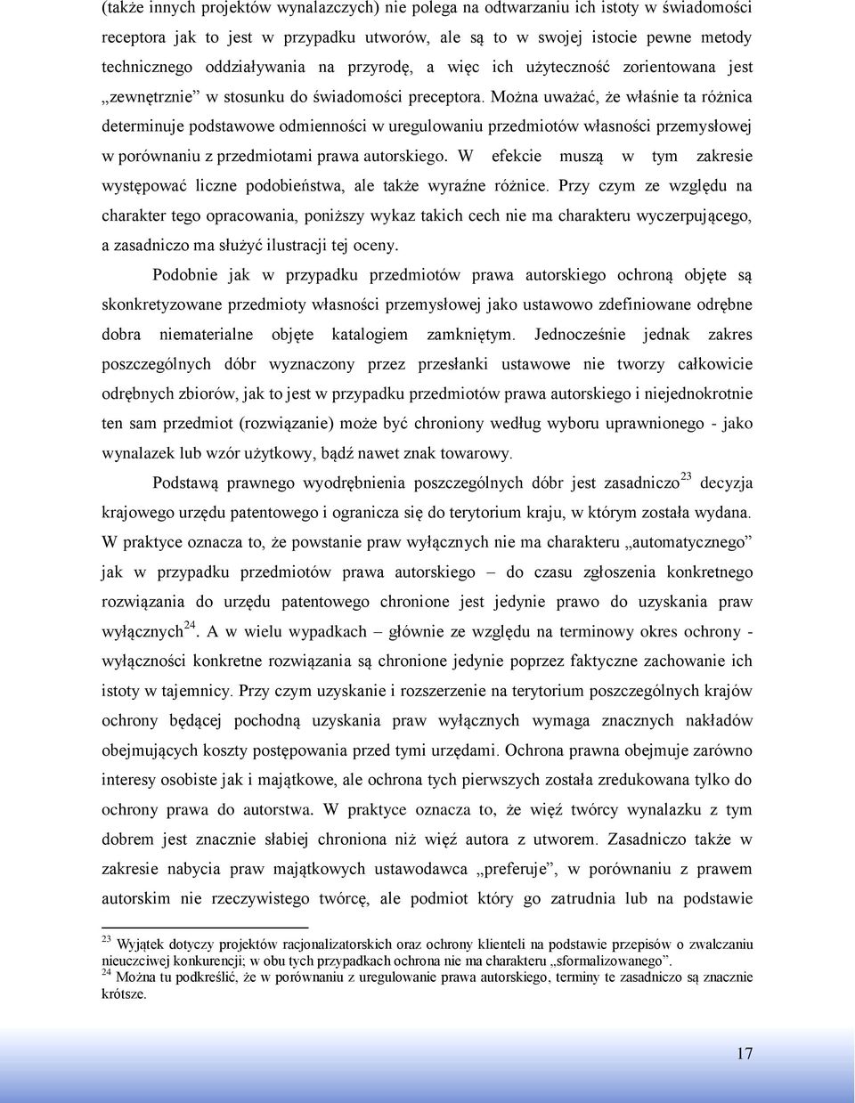 Można uważać, że właśnie ta różnica determinuje podstawowe odmienności w uregulowaniu przedmiotów własności przemysłowej w porównaniu z przedmiotami prawa autorskiego.