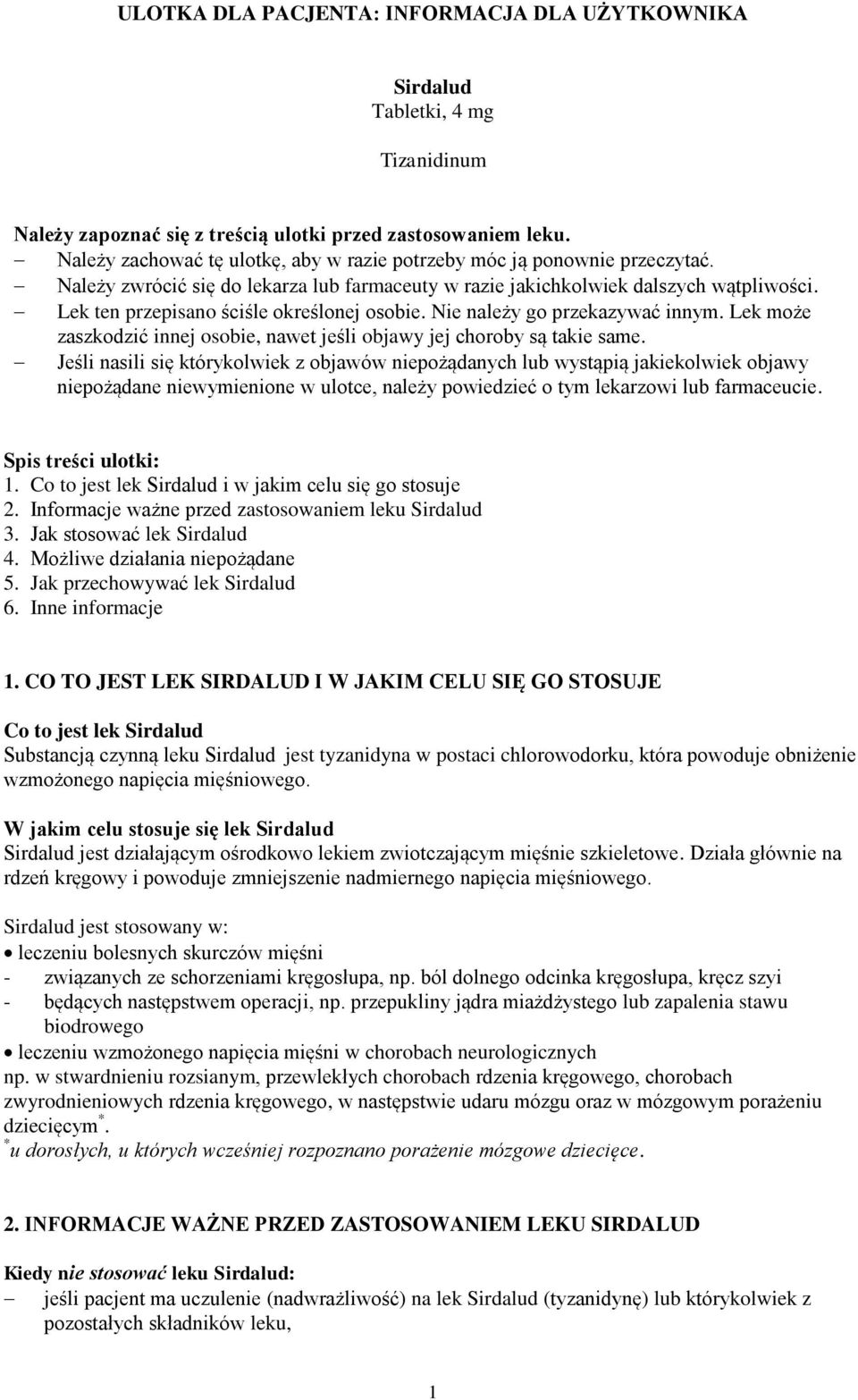 Lek ten przepisano ściśle określonej osobie. Nie należy go przekazywać innym. Lek może zaszkodzić innej osobie, nawet jeśli objawy jej choroby są takie same.