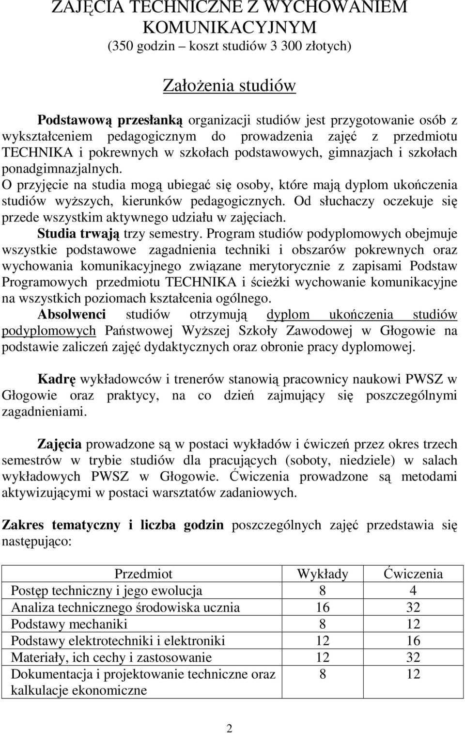 O przyjęcie na studia mogą ubiegać się osoby, które mają dyplom ukończenia studiów wyŝszych, kierunków pedagogicznych. Od słuchaczy oczekuje się przede wszystkim aktywnego udziału w zajęciach.