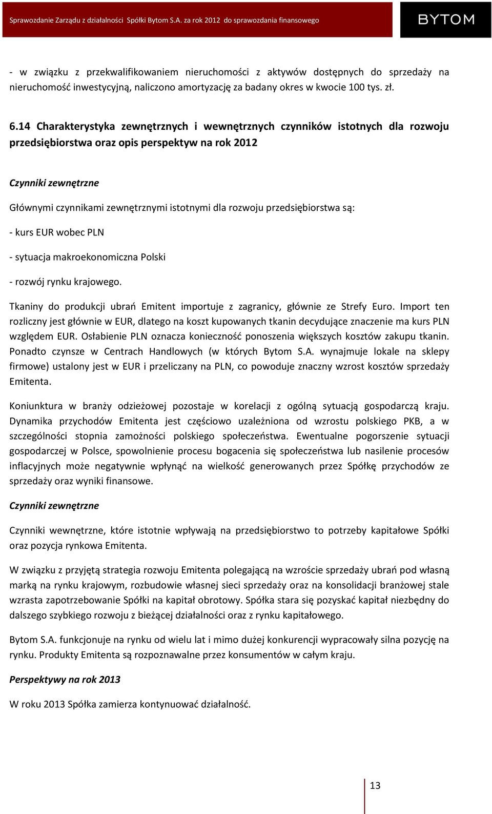 rozwoju przedsiębiorstwa są: - kurs EUR wobec PLN - sytuacja makroekonomiczna Polski - rozwój rynku krajowego. Tkaniny do produkcji ubrań Emitent importuje z zagranicy, głównie ze Strefy Euro.