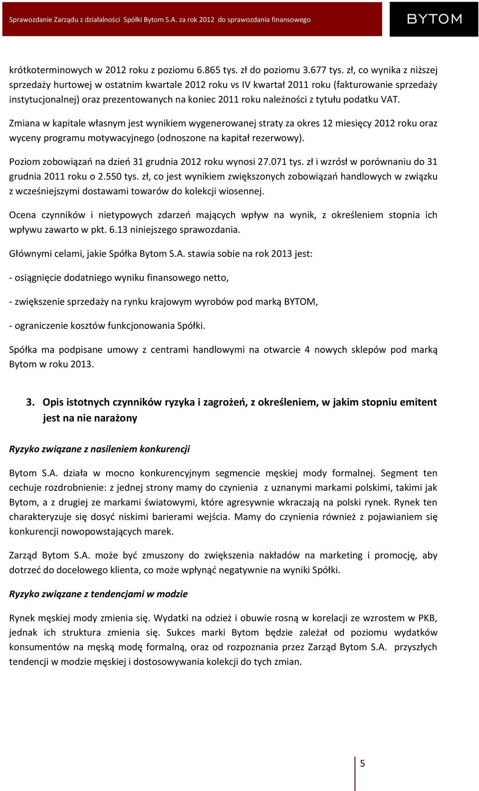 podatku VAT. Zmiana w kapitale własnym jest wynikiem wygenerowanej straty za okres 12 miesięcy 2012 roku oraz wyceny programu motywacyjnego (odnoszone na kapitał rezerwowy).