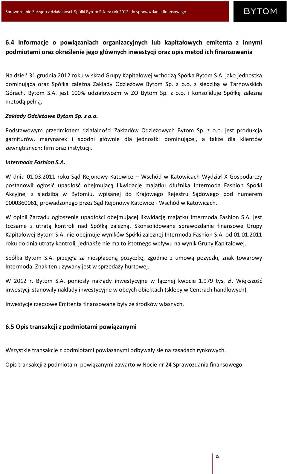 z o.o. i konsoliduje Spółkę zależną metodą pełną. Zakłady Odzieżowe Bytom Sp. z o.o. Podstawowym przedmiotem działalności Zakładów Odzieżowych Bytom Sp. z o.o. jest produkcja garniturów, marynarek i spodni głównie dla jednostki dominującej, a także dla klientów zewnętrznych: firm oraz instytucji.