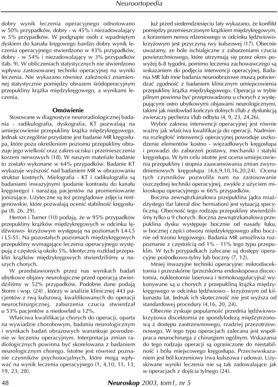 W obliczeniach statystycznych nie stwierdzono wp³ywu zastosowanej techniki operacyjnej na wyniki leczenia.