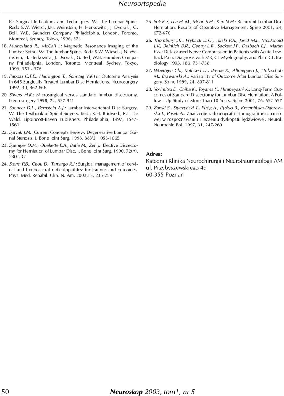 W. Wiesel, J.N. Weinstein, H. Herkowitz, J. Dvorak, G. Bell, W.B. Saunders Company Philadelphia, London, Toronto, Montreal, Sydney, Tokyo, 1996, 353-376 19. Pappas C.T.E., Harrington T., Sonntag V.K.