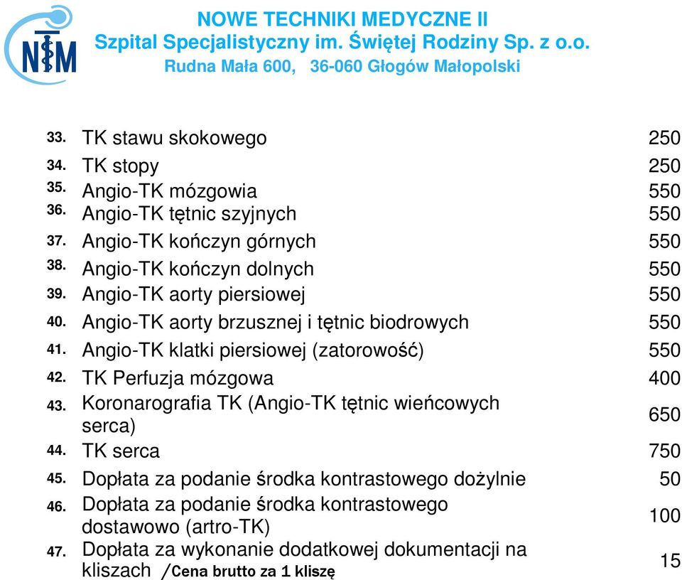 Angio-TK klatki piersiowej (zatorowość) 550 42. TK Perfuzja mózgowa 400 43. Koronarografia TK (Angio-TK tętnic wieńcowych serca) 650 44. TK serca 750 45.