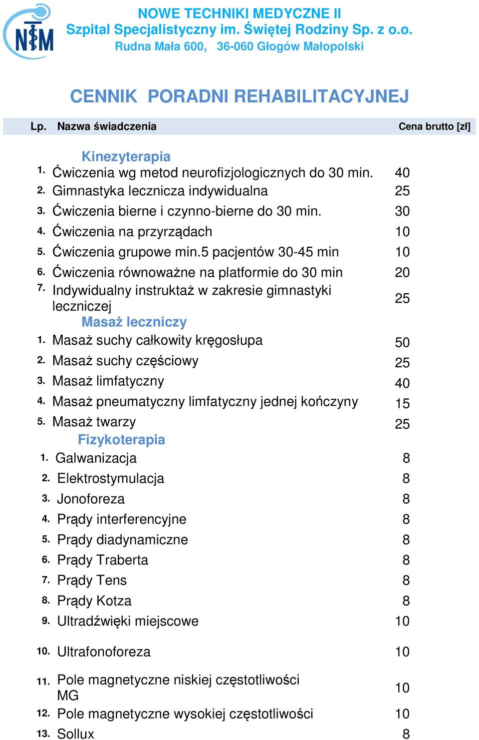 Indywidualny instruktaż w zakresie gimnastyki leczniczej 25 Masaż leczniczy 1. Masaż suchy całkowity kręgosłupa 50 2. Masaż suchy częściowy 25 3. Masaż limfatyczny 40 4.