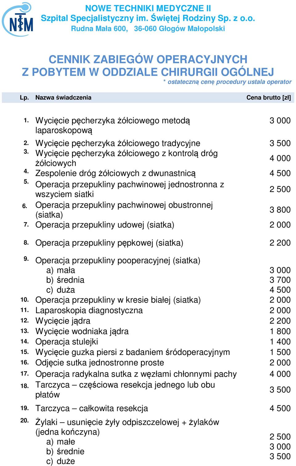 Zespolenie dróg żółciowych z dwunastnicą 4 500 5. Operacja przepukliny pachwinowej jednostronna z wszyciem siatki 2 500 6. Operacja przepukliny pachwinowej obustronnej (siatka) 3 800 7.