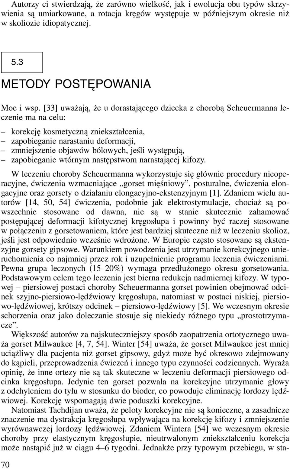 [33] uważają, że u dorastającego dziecka z chorobą Scheuermanna leczenie ma na celu: korekcję kosmetyczną zniekształcenia, zapobieganie narastaniu deformacji, zmniejszenie objawów bólowych, jeśli
