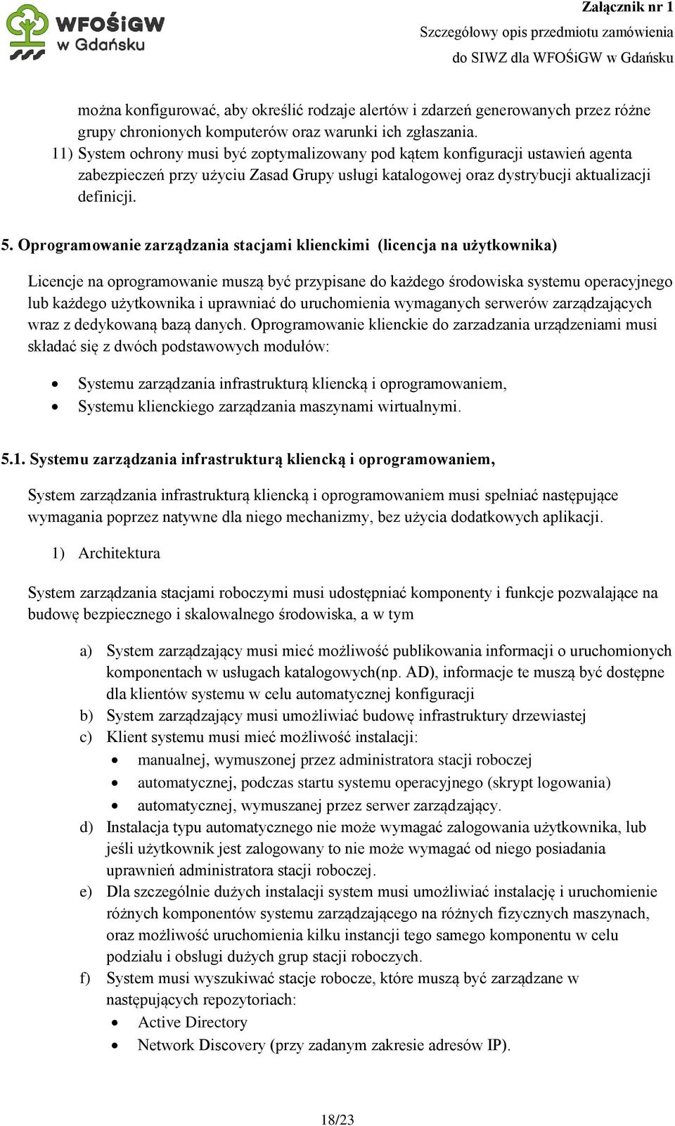 Oprogramowanie zarządzania stacjami klienckimi (licencja na użytkownika) Licencje na oprogramowanie muszą być przypisane do każdego środowiska systemu operacyjnego lub każdego użytkownika i uprawniać