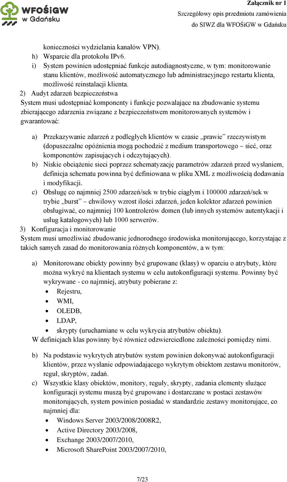 2) Audyt zdarzeń bezpieczeństwa System musi udostępniać komponenty i funkcje pozwalające na zbudowanie systemu zbierającego zdarzenia związane z bezpieczeństwem monitorowanych systemów i gwarantować: