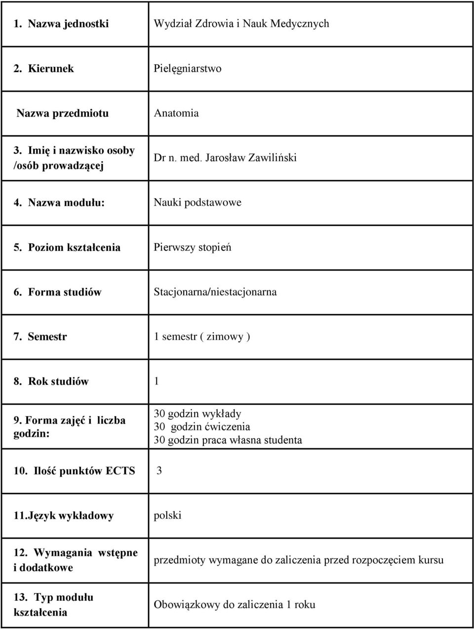 Semestr 1 semestr ( zimowy ) 8. Rok studiów 1 9. Forma zajęć i liczba godzin: 30 godzin wykłady 30 godzin ćwiczenia 30 godzin praca własna studenta 10.