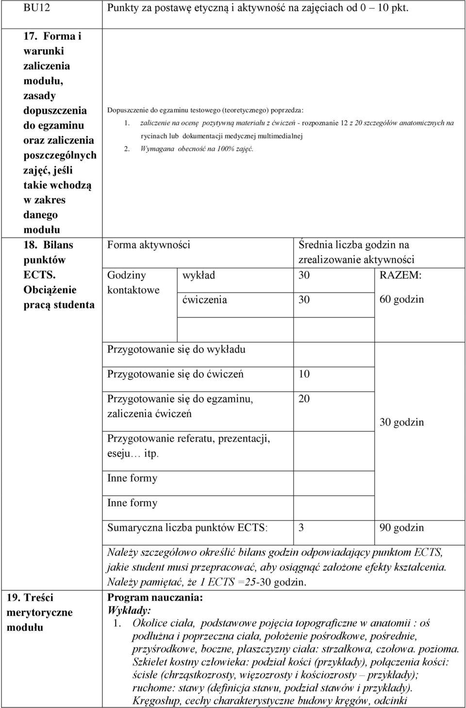 zaliczenie na ocenę pozytywną materiału z ćwiczeń - rozpoznanie 12 z 20 szczegółów anatomicznych na rycinach lub dokumentacji medycznej multimedialnej 2. Wymagana obecność na 100% zajęć.