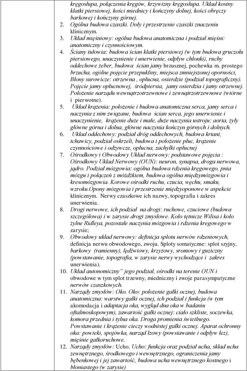 Ściany tułowia: budowa ścian klatki piersiowej (w tym budowa gruczołu piersiowego, unaczynienie i unerwienie, odpływ chłonki), ruchy oddechowe żeber, budowa ścian jamy brzusznej, pochewka m.