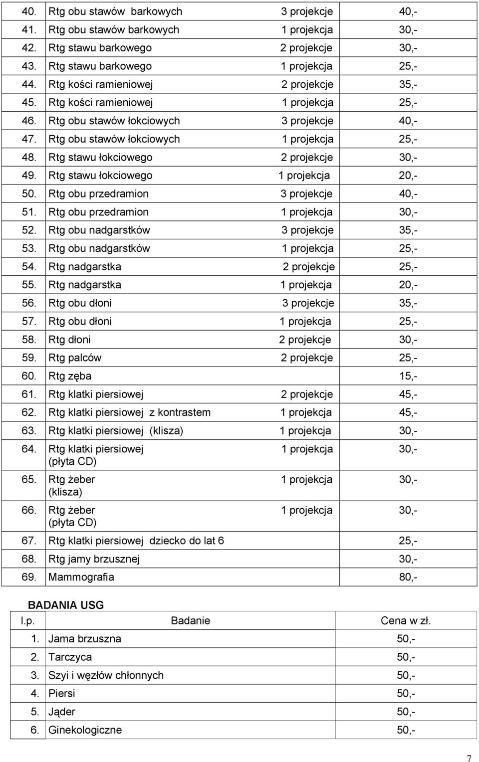 Rtg stawu łokciowego 2 projekcje 30,- 49. Rtg stawu łokciowego 1 projekcja 20,- 50. Rtg obu przedramion 3 projekcje 40,- 51. Rtg obu przedramion 1 projekcja 30,- 52.