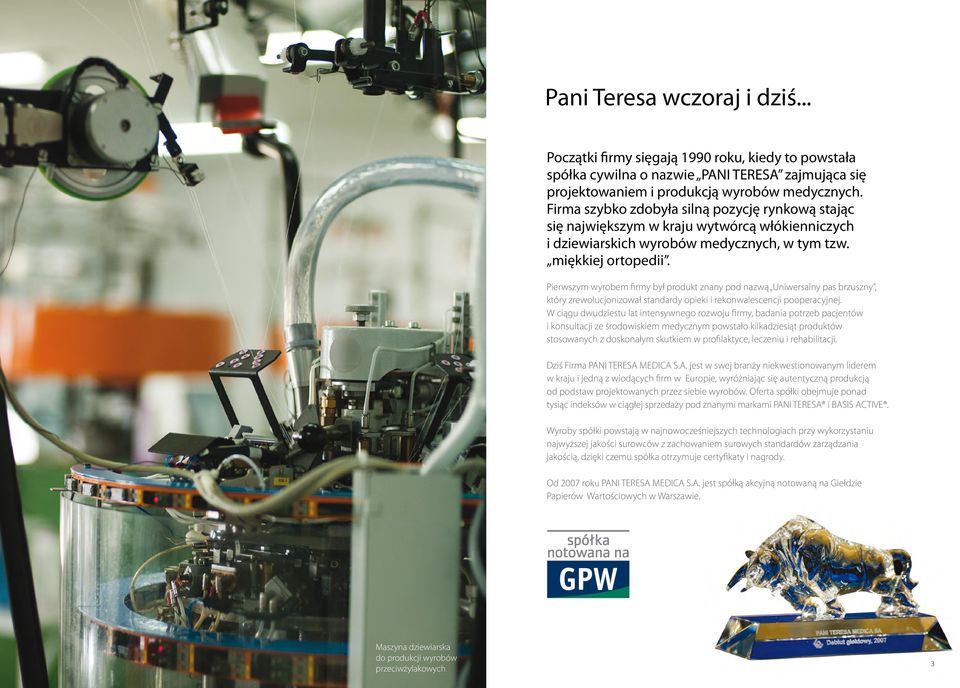 Pierwszym wyrobem firmy był produkt znany pod nazwą Uniwersalny pas brzuszny, który zrewolucjonizował standardy opieki i rekonwalescencji pooperacyjnej.