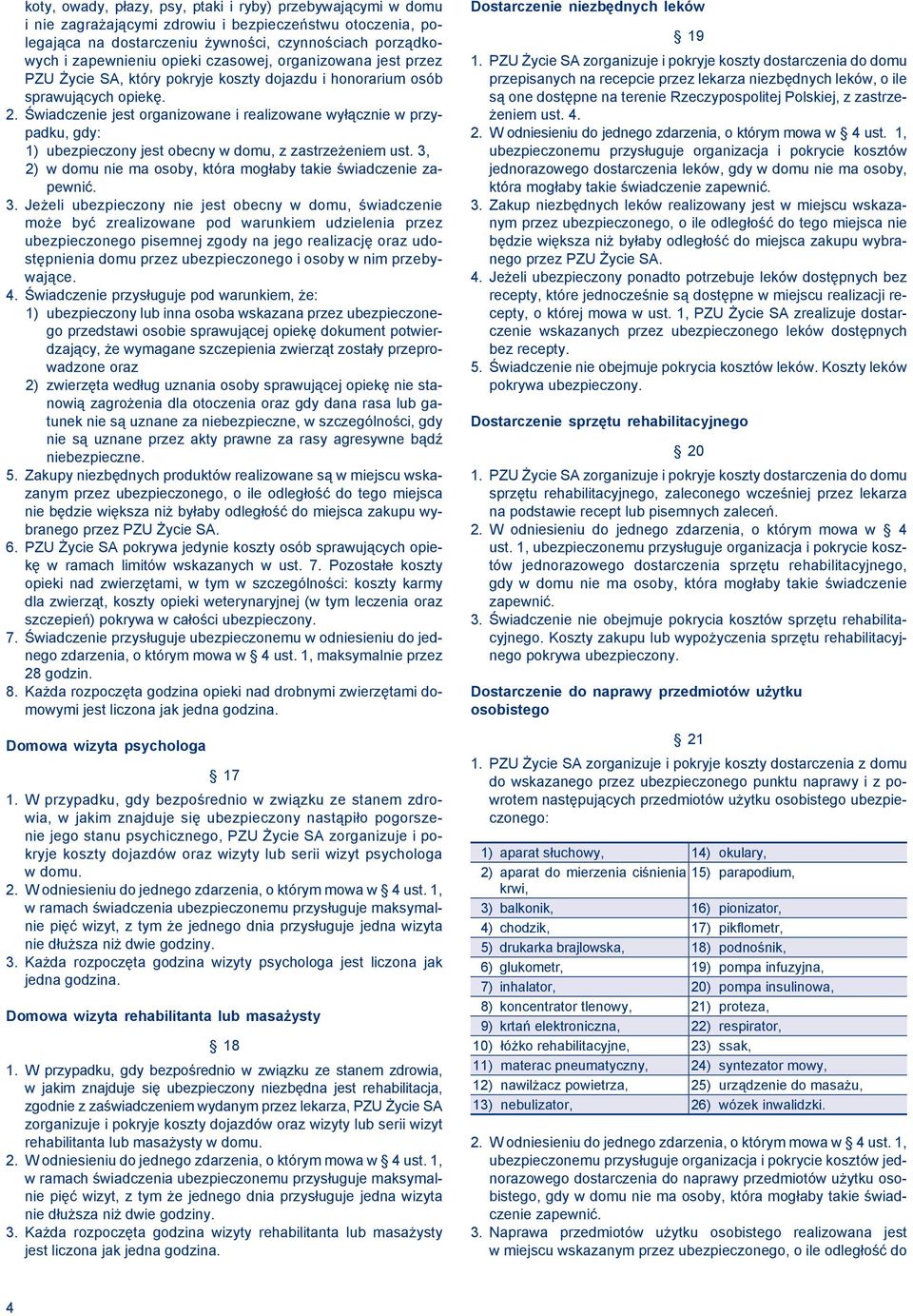 Świadczenie jest organizowane i realizowane wyłącznie w przypadku, gdy: 1) ubezpieczony jest obecny w domu, z zastrzeżeniem ust. 3,
