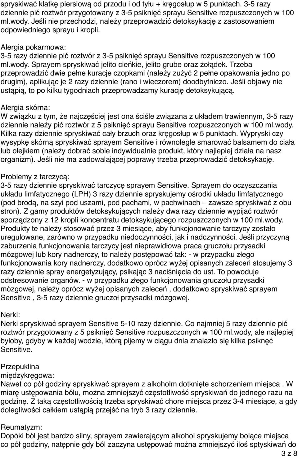 Alergia pokarmowa: 3-5 razy dziennie pić roztwór z 3-5 psiknięć sprayu Sensitive rozpuszczonych w 100 ml.wody. Sprayem spryskiwać jelito cieńkie, jelito grube oraz żołądek.