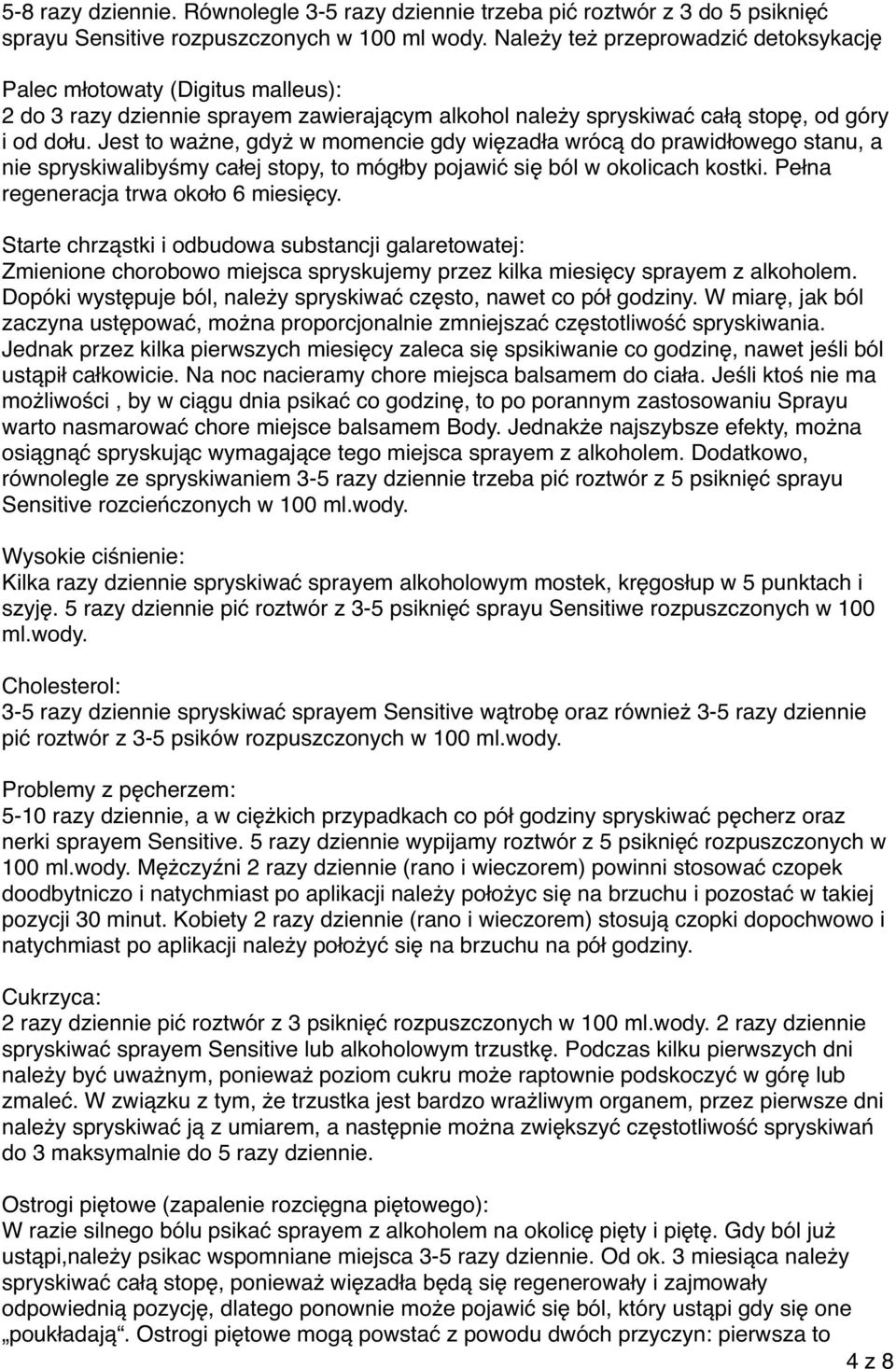 Jest to ważne, gdyż w momencie gdy więzadła wrócą do prawidłowego stanu, a nie spryskiwalibyśmy całej stopy, to mógłby pojawić się ból w okolicach kostki. Pełna regeneracja trwa około 6 miesięcy.