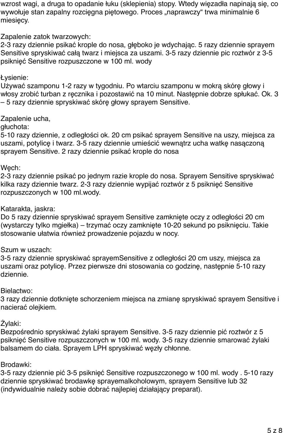 3-5 razy dziennie pic roztwór z 3-5 psiknięć Sensitive rozpuszczone w 100 ml. wody Łysienie: Używać szamponu 1-2 razy w tygodniu.