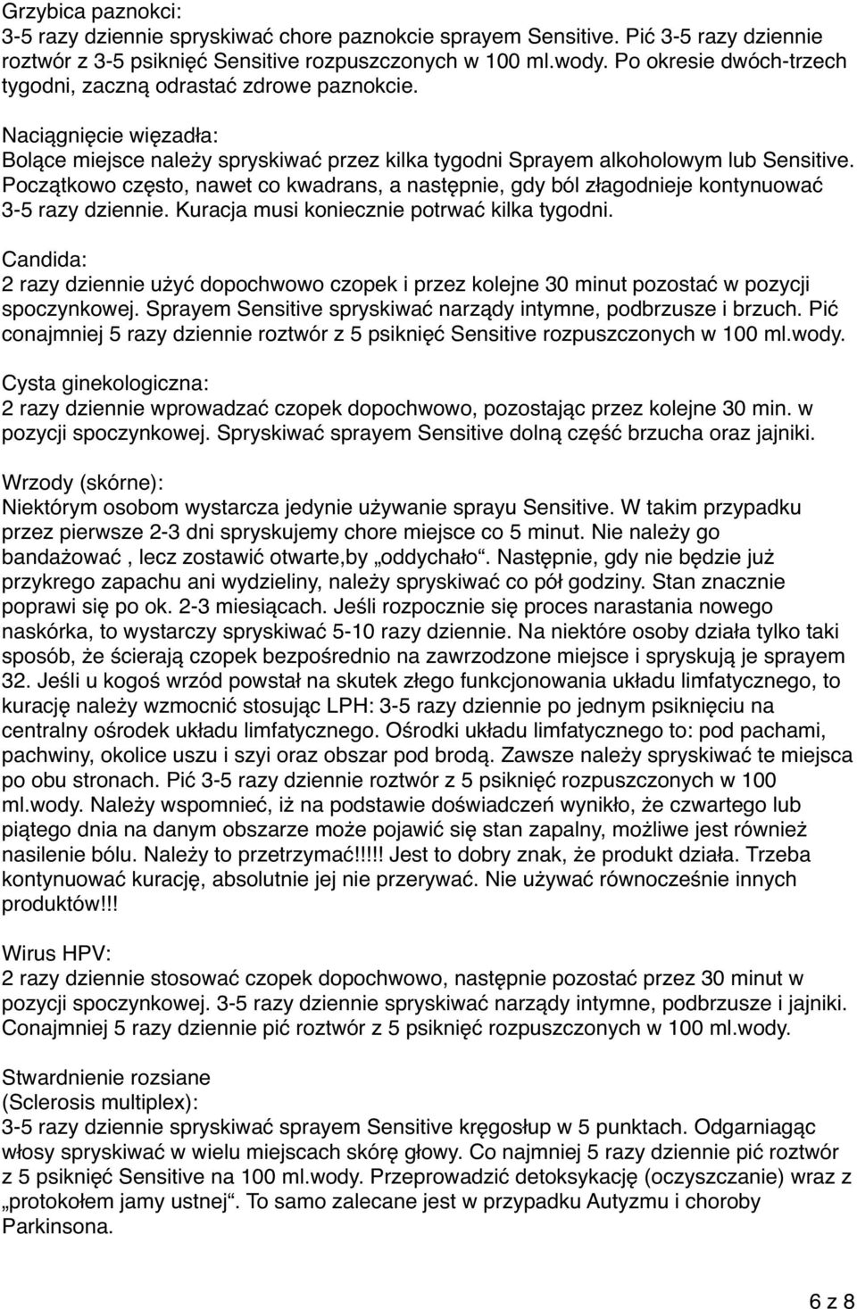 Początkowo często, nawet co kwadrans, a następnie, gdy ból złagodnieje kontynuować 3-5 razy dziennie. Kuracja musi koniecznie potrwać kilka tygodni.