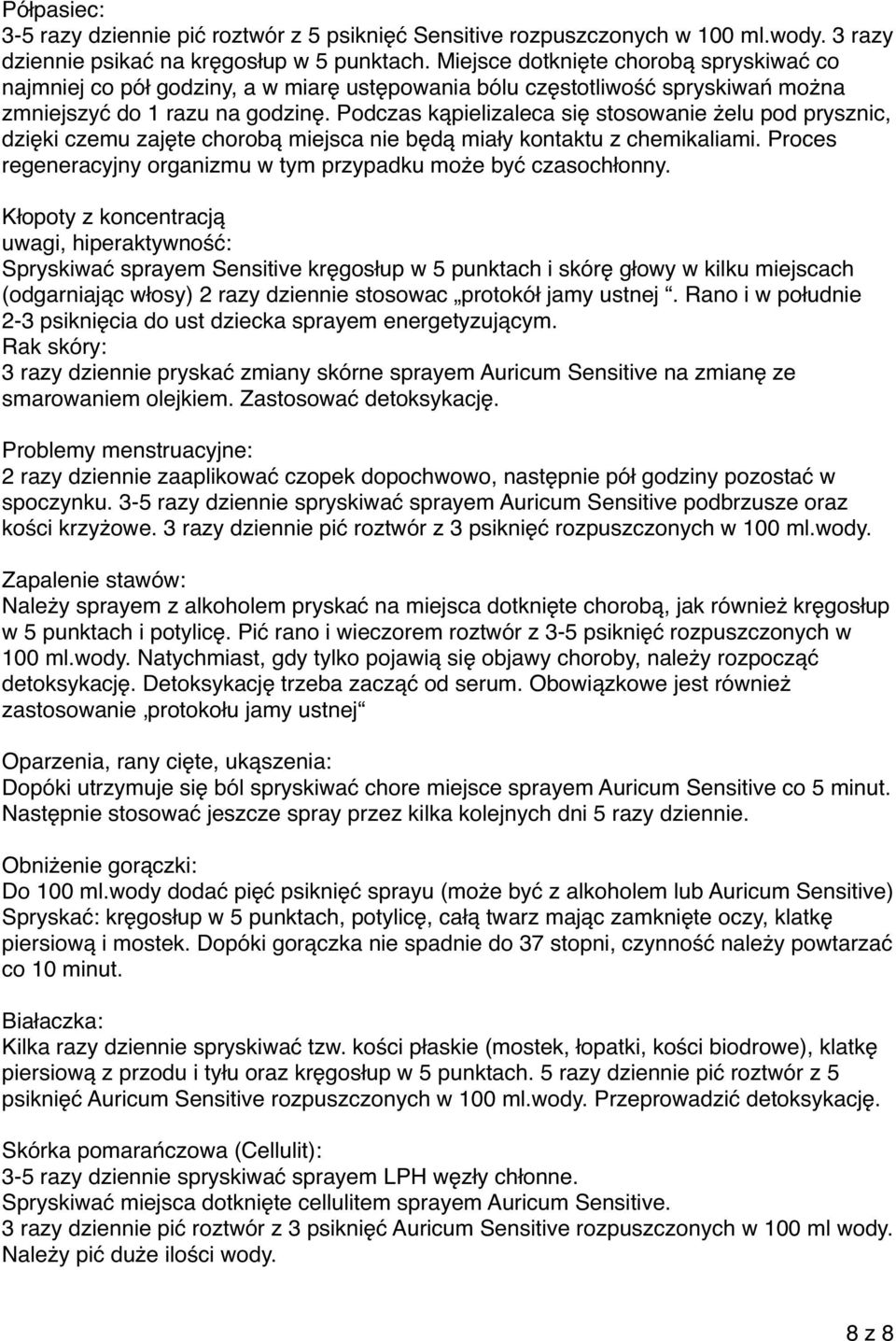 Podczas kąpielizaleca się stosowanie żelu pod prysznic, dzięki czemu zajęte chorobą miejsca nie będą miały kontaktu z chemikaliami.