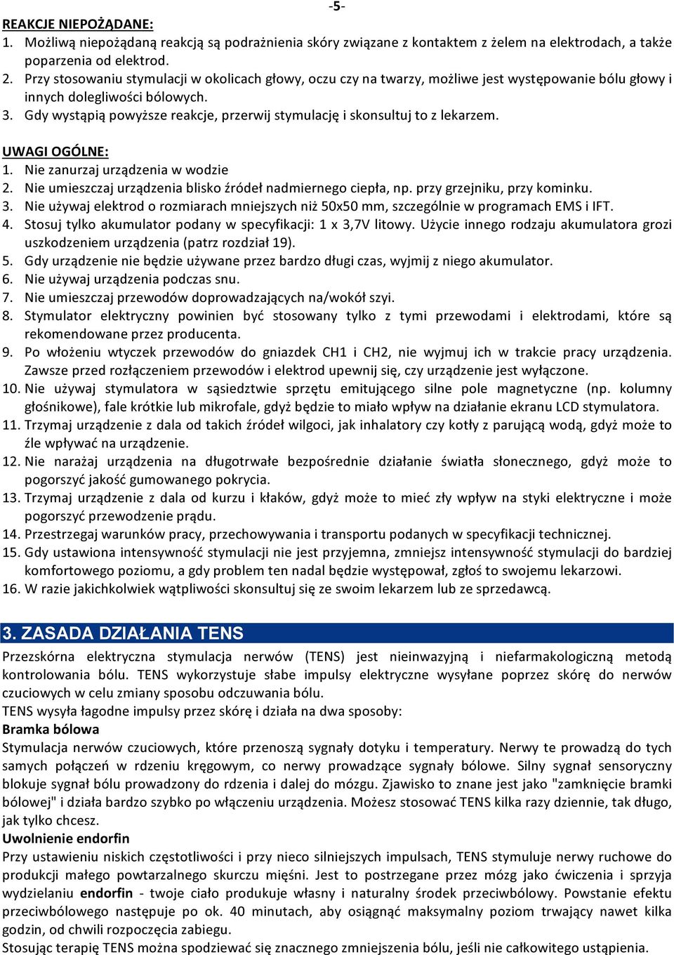Gdy wystąpią powyższe reakcje, przerwij stymulację i skonsultuj to z lekarzem. UWAGI OGÓLNE: 1. Nie zanurzaj urządzenia w wodzie 2. Nie umieszczaj urządzenia blisko źródeł nadmiernego ciepła, np.