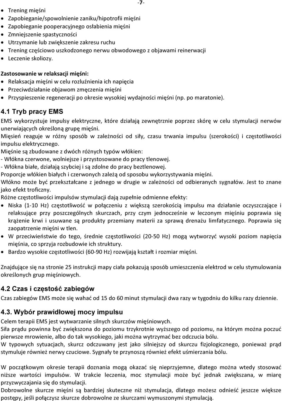 Zastosowanie w relaksacji mięśni: Relaksacja mięśni w celu rozluźnienia ich napięcia Przeciwdziałanie objawom zmęczenia mięśni Przyspieszenie regeneracji po okresie wysokiej wydajności mięśni (np.