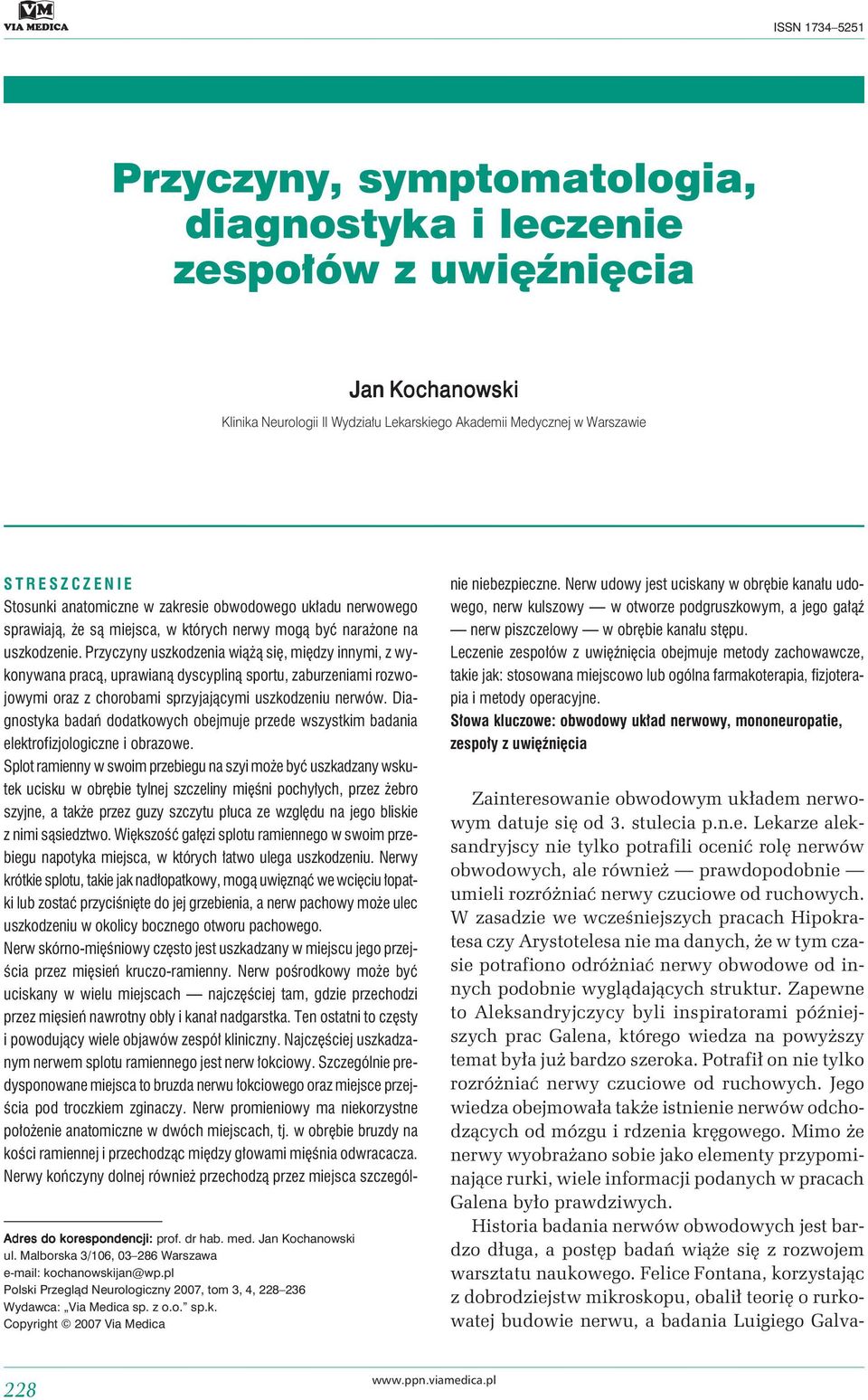 Przyczyny uszkodzenia wiążą się, między innymi, z wykonywana pracą, uprawianą dyscypliną sportu, zaburzeniami rozwojowymi oraz z chorobami sprzyjającymi uszkodzeniu nerwów.