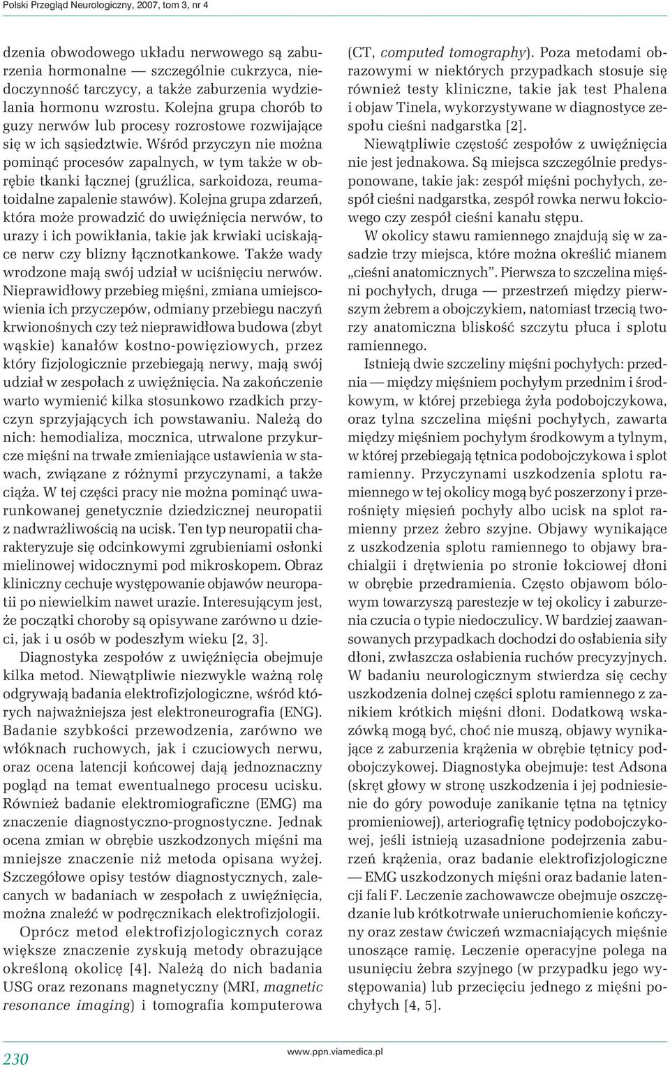 Wśród przyczyn nie można pominąć procesów zapalnych, w tym także w obrębie tkanki łącznej (gruźlica, sarkoidoza, reumatoidalne zapalenie stawów).